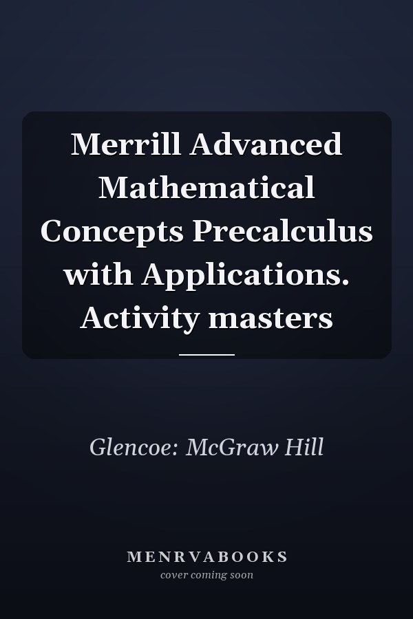 Merrill Advanced Mathematical Concepts Precalculus with Applications. Activity masters