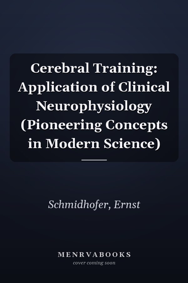 Cerebral Training: Application of Clinical Neurophysiology (Pioneering Concepts in Modern Science)