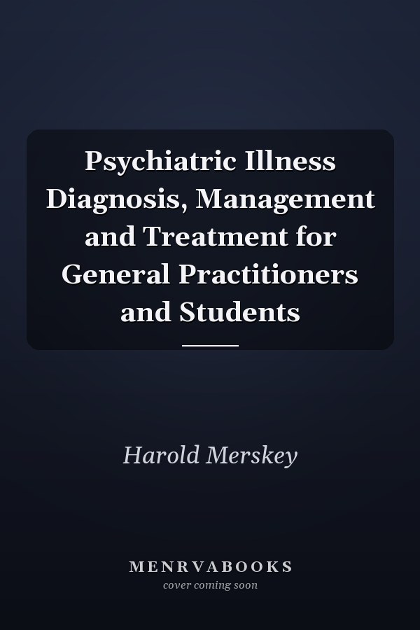 Psychiatric Illness Diagnosis, Management and Treatment for General Practitioners and Students