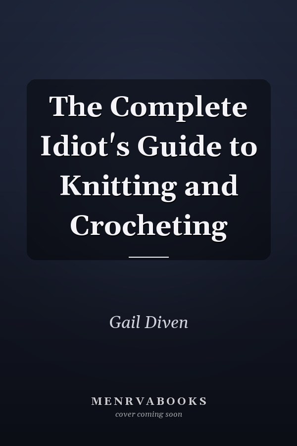 The Complete Idiot's Guide to Knitting and Crocheting