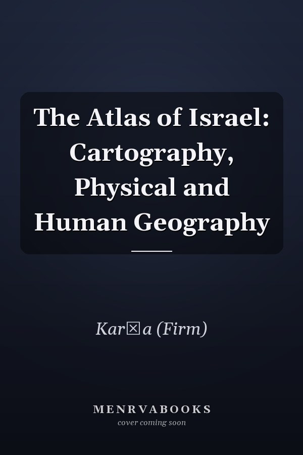 The Atlas of Israel: Cartography, Physical and Human Geography