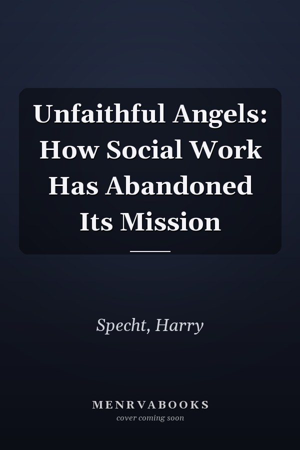 Unfaithful Angels: How Social Work Has Abandoned Its Mission