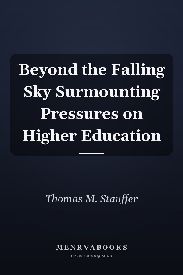 Beyond the Falling Sky Surmounting Pressures on Higher Education