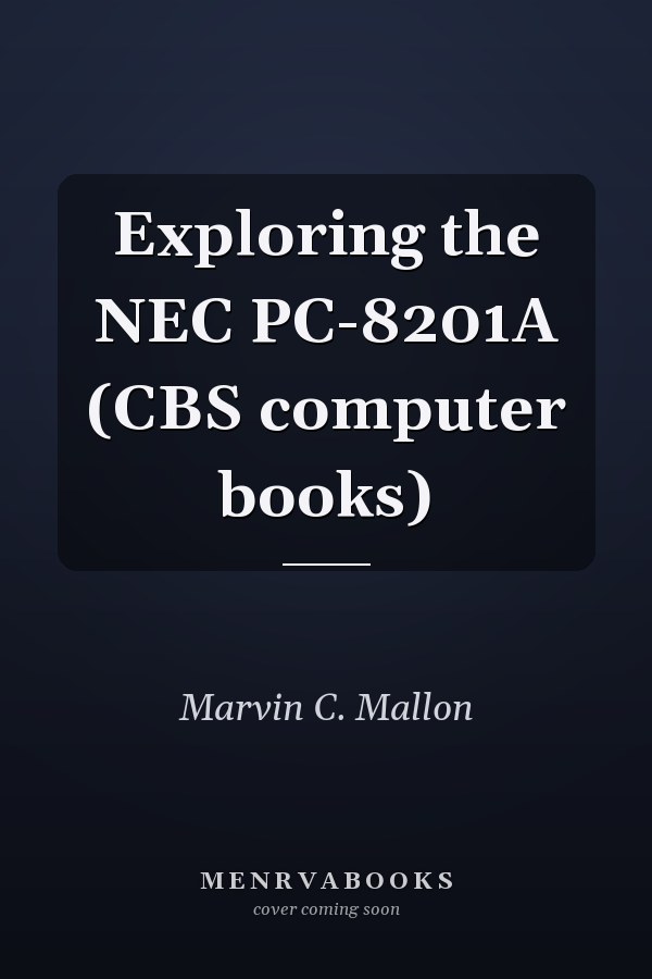 Exploring the NEC PC-8201A (CBS computer books)