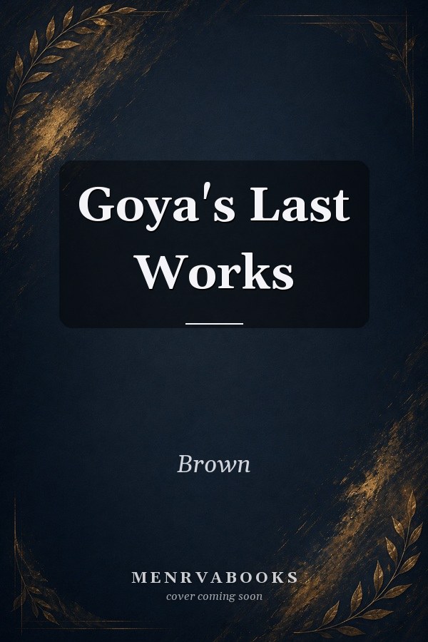 Goya's Last Works