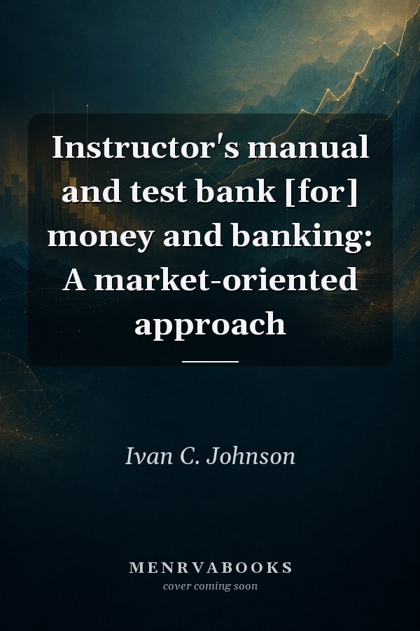 Instructor's manual and test bank [for] money and banking: A market-oriented approach