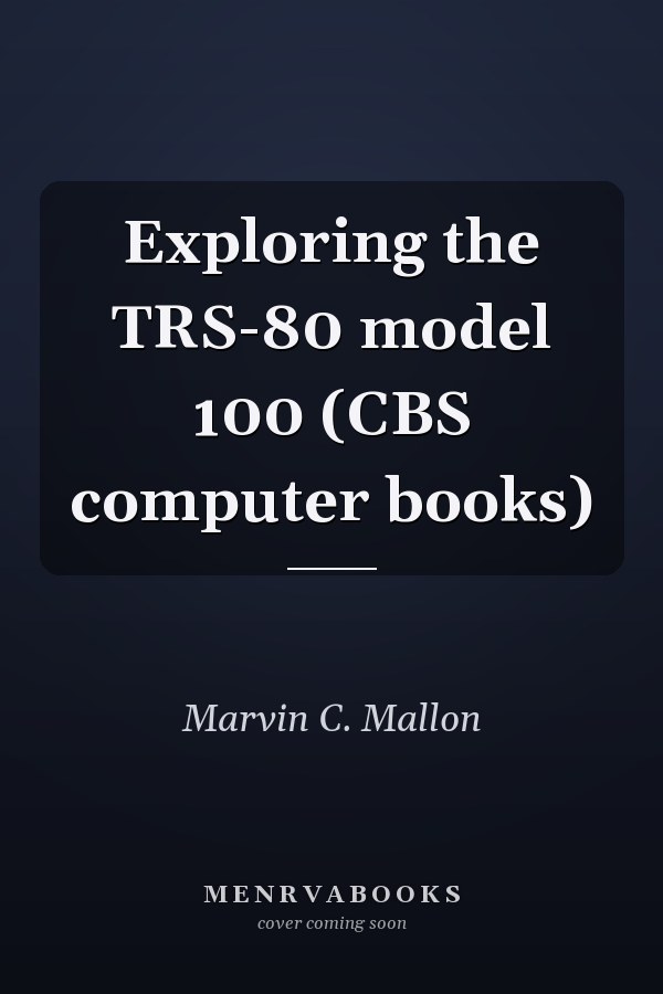 Exploring the TRS-80 model 100 (CBS computer books)