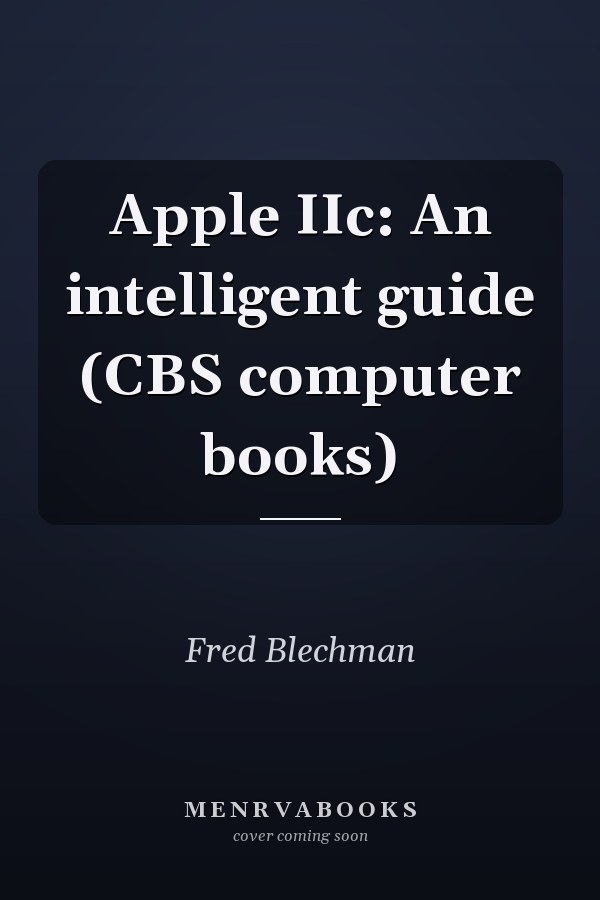 Apple IIc: An intelligent guide (CBS computer books)