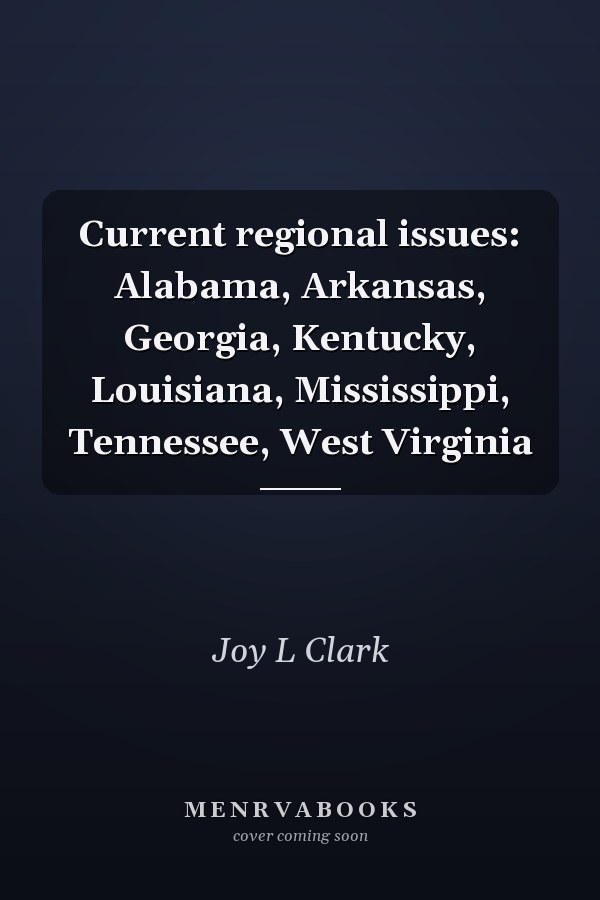 Current regional issues: Alabama, Arkansas, Georgia, Kentucky, Louisiana, Mississippi, Tennessee, West Virginia