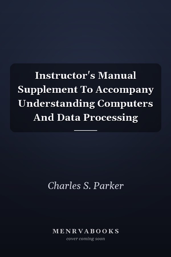 Instructor's Manual Supplement To Accompany Understanding Computers And Data Processing