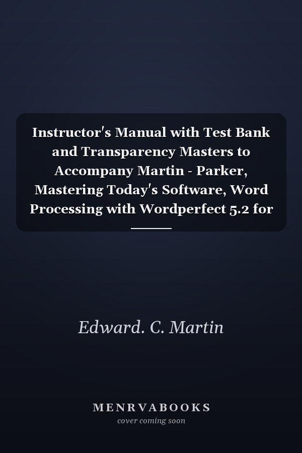 Instructor's Manual with Test Bank and Transparency Masters to Accompany Martin - Parker, Mastering Today's Software, Word Processing with Wordperfect 5.2 for Windows