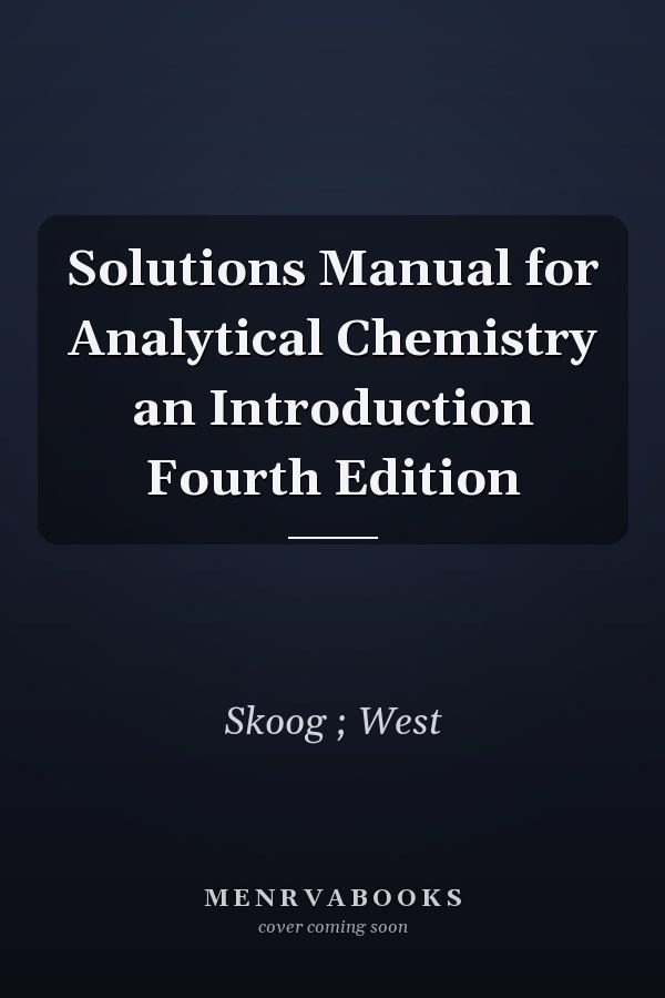Solutions Manual for Analytical Chemistry an Introduction Fourth Edition