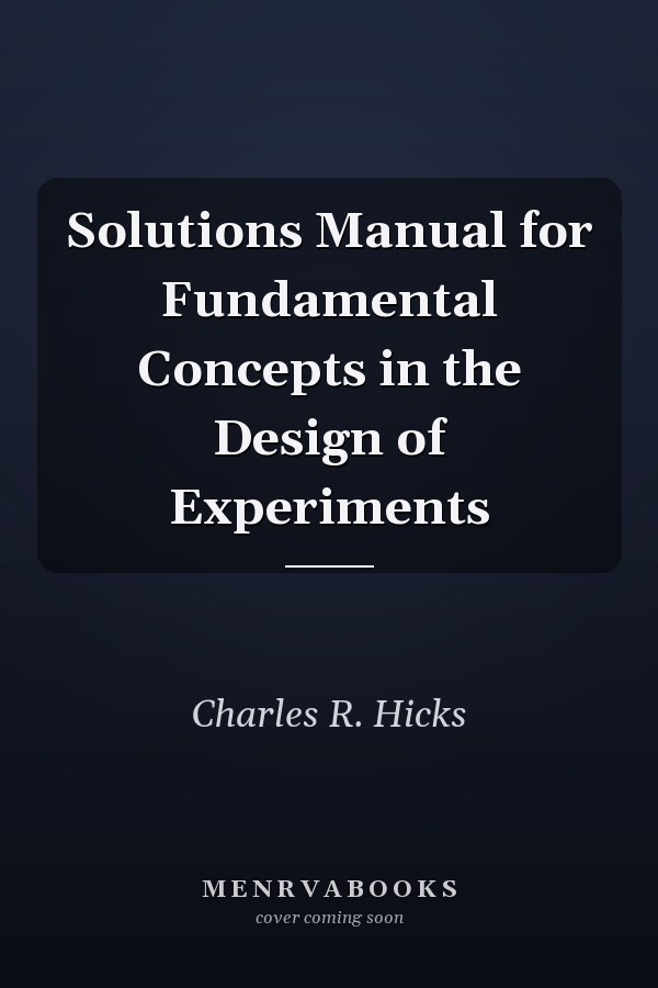 Solutions Manual for Fundamental Concepts in the Design of Experiments