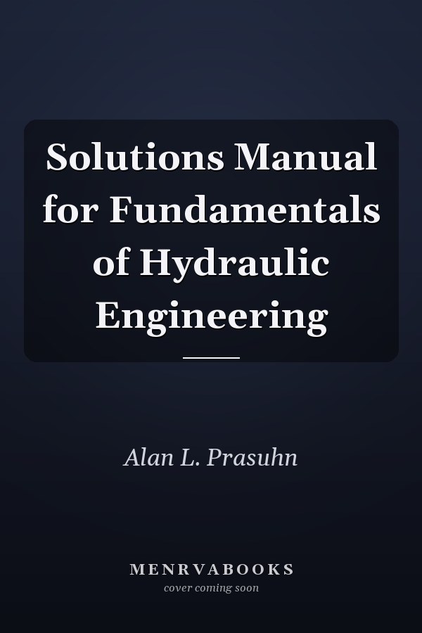 Solutions Manual for Fundamentals of Hydraulic Engineering