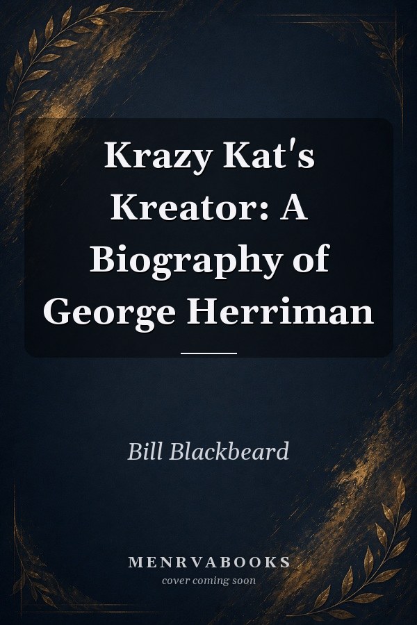 Krazy Kat's Kreator: A Biography of George Herriman