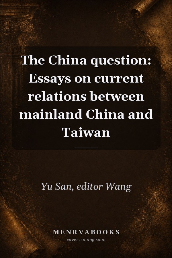 The China question: Essays on current relations between mainland China and Taiwan