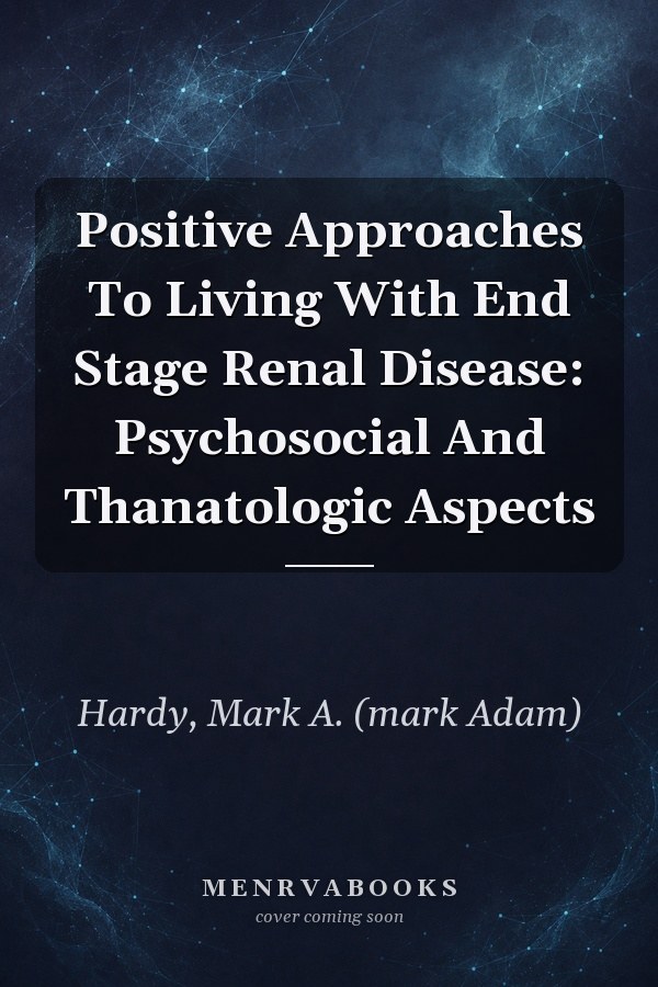 Positive Approaches To Living With End Stage Renal Disease: Psychosocial And Thanatologic Aspects