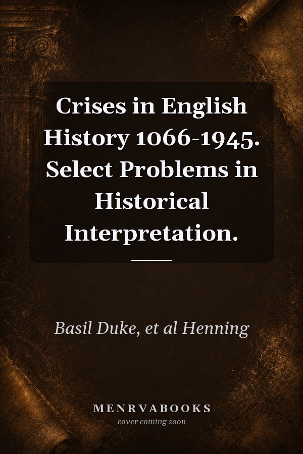 Crises in English History 1066-1945. Select Problems in Historical Interpretation.