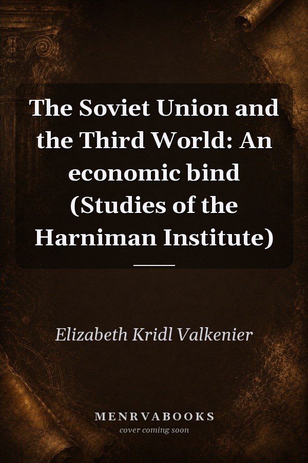 The Soviet Union and the Third World: An economic bind (Studies of the Harniman Institute)