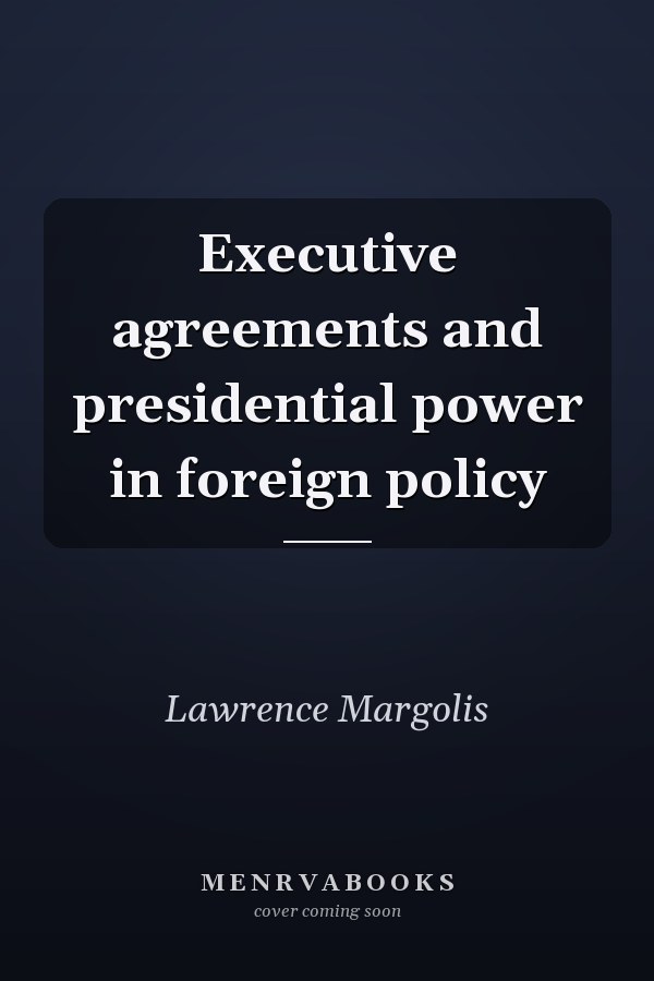Executive agreements and presidential power in foreign policy