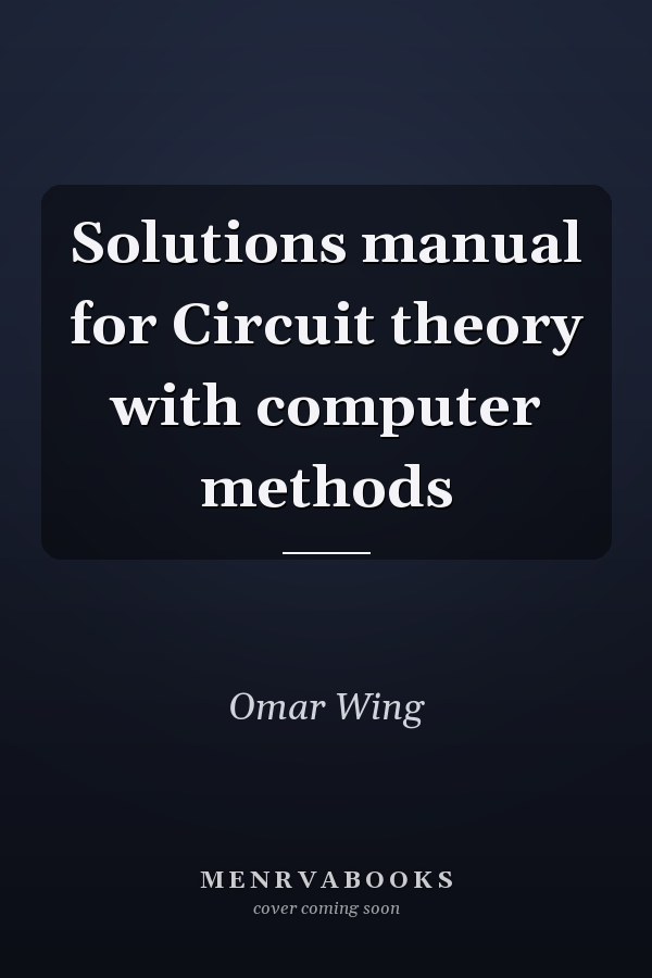 Solutions manual for Circuit theory with computer methods
