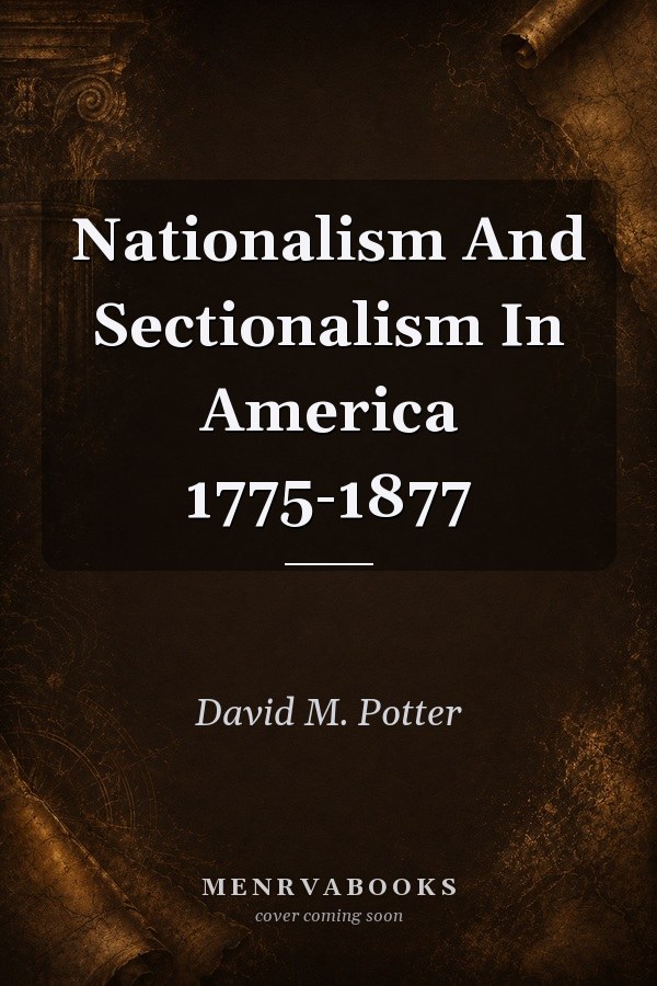 Nationalism And Sectionalism In America 1775-1877