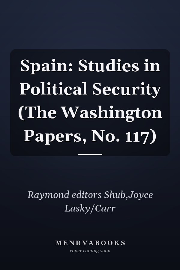 Spain: Studies in Political Security (The Washington Papers, No. 117)