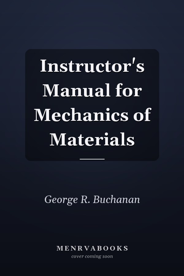 Instructor's Manual for Mechanics of Materials