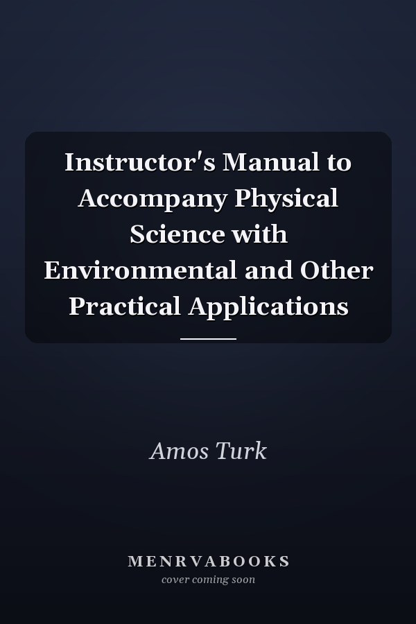 Instructor's Manual to Accompany Physical Science with Environmental and Other Practical Applications