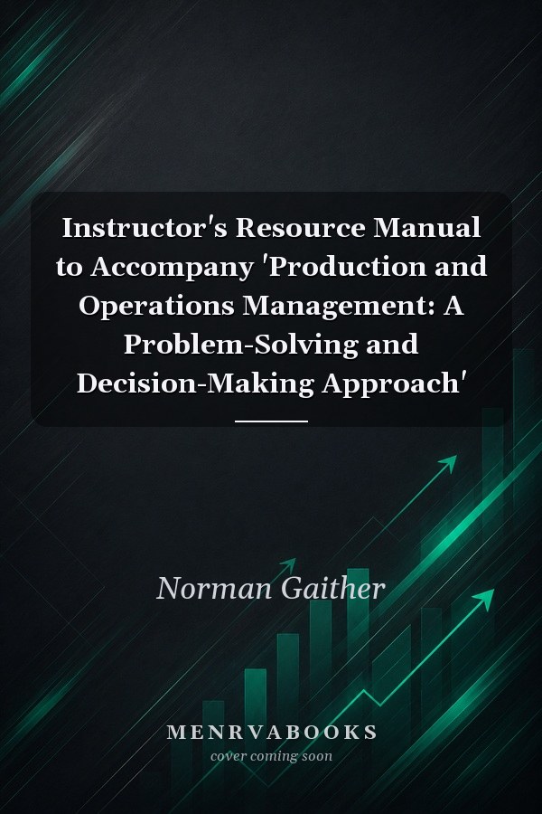 Instructor's Resource Manual to Accompany 'Production and Operations Management: A Problem-Solving and Decision-Making Approach'