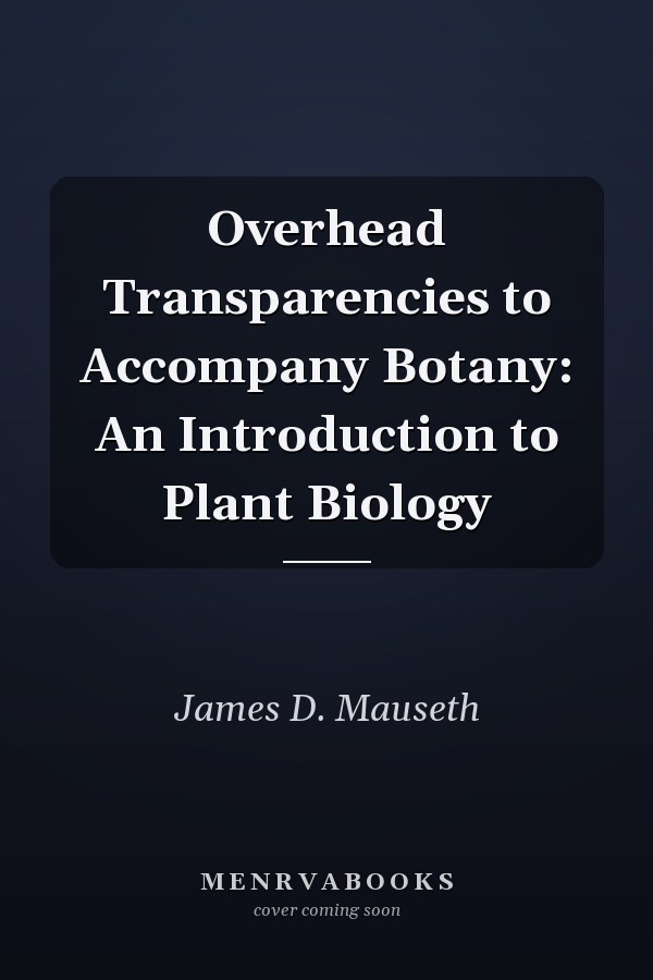Overhead Transparencies to Accompany Botany: An Introduction to Plant Biology