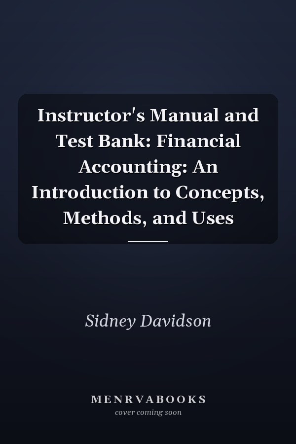 Instructor's Manual and Test Bank: Financial Accounting: An Introduction to Concepts, Methods, and Uses