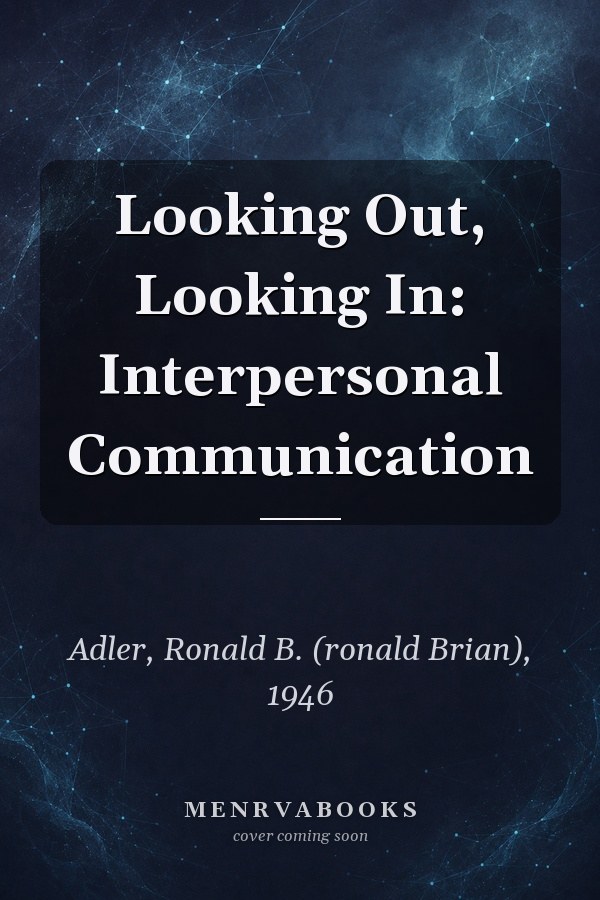 Looking Out, Looking In: Interpersonal Communication