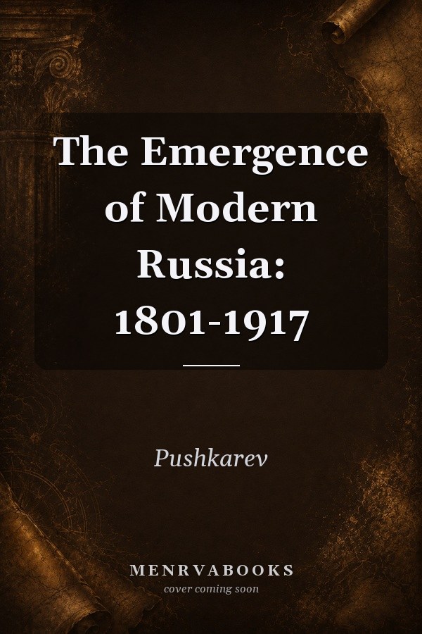 The Emergence of Modern Russia: 1801-1917