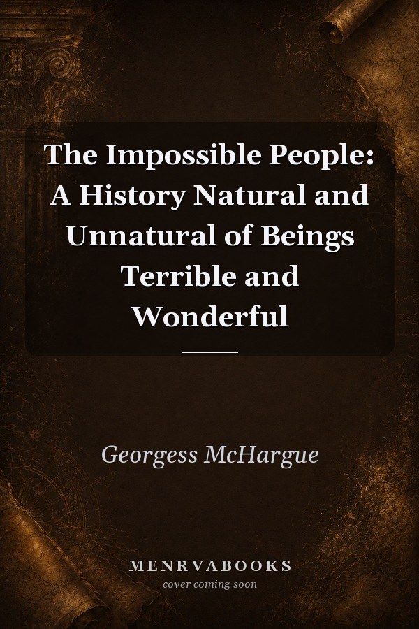 The Impossible People: A History Natural and Unnatural of Beings Terrible and Wonderful