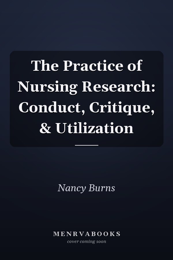 The Practice of Nursing Research: Conduct, Critique, & Utilization
