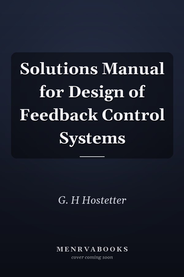 Solutions Manual for Design of Feedback Control Systems