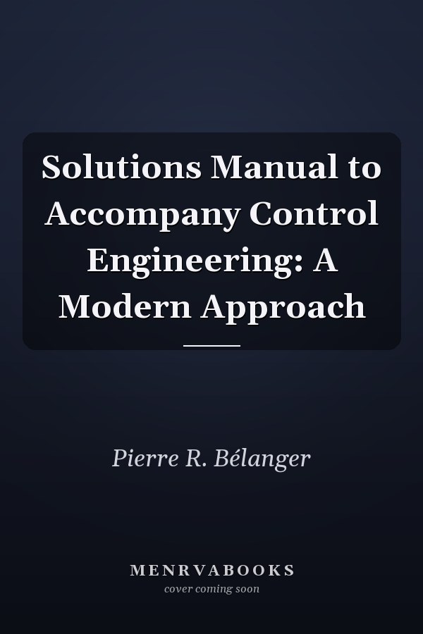Solutions Manual to Accompany Control Engineering: A Modern Approach