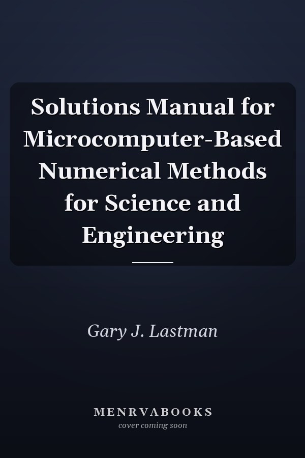 Solutions Manual for Microcomputer-Based Numerical Methods for Science and Engineering