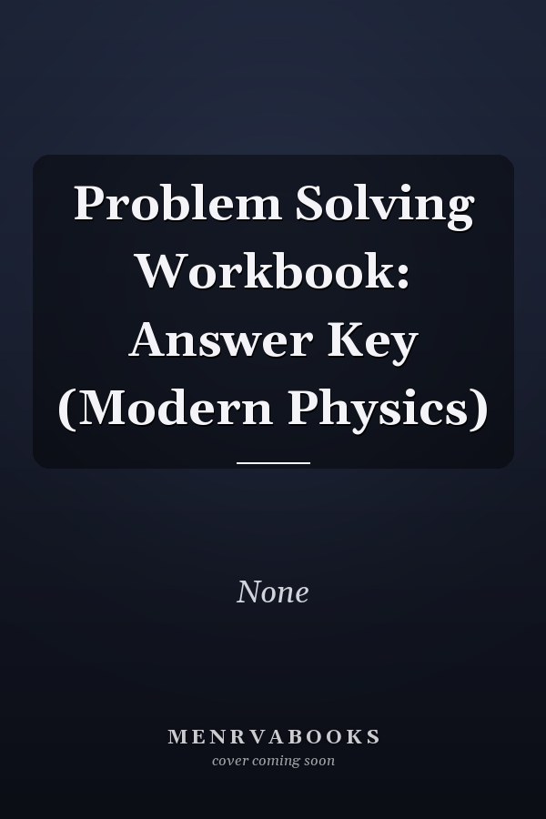 Problem Solving Workbook: Answer Key (Modern Physics)