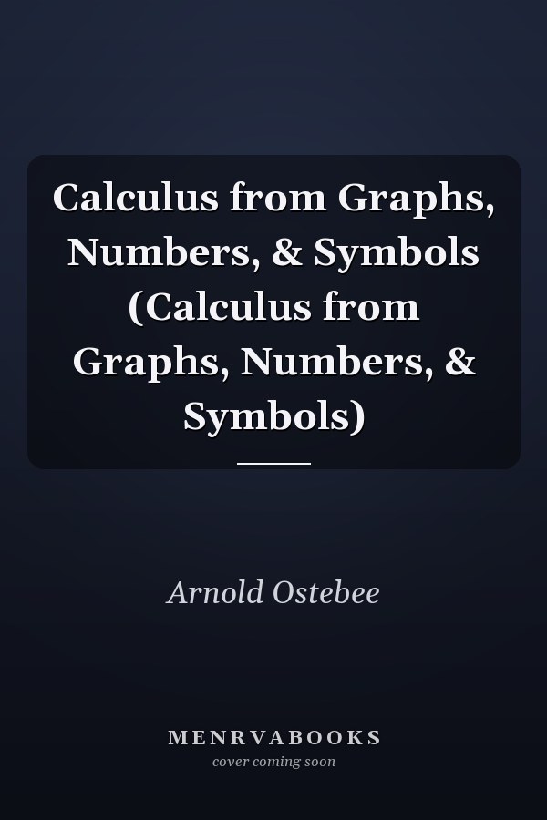 Calculus from Graphs, Numbers, & Symbols (Calculus from Graphs, Numbers, & Symbols)