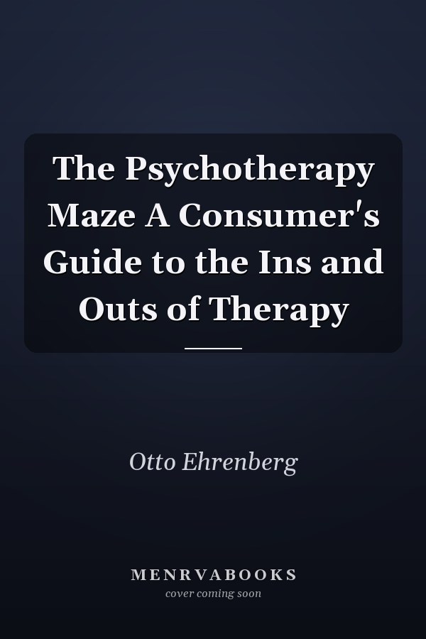 The Psychotherapy Maze A Consumer's Guide to the Ins and Outs of Therapy