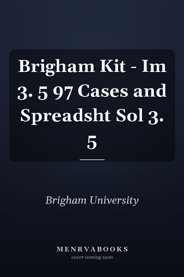 Brigham Kit - Im 3. 5 97 Cases and Spreadsht Sol 3. 5