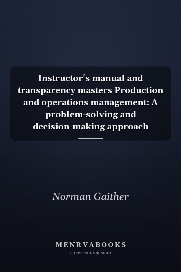 Instructor's manual and transparency masters Production and operations management: A problem-solving and decision-making approach
