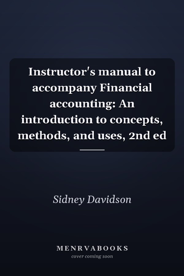 Instructor's manual to accompany Financial accounting: An introduction to concepts, methods, and uses, 2nd ed