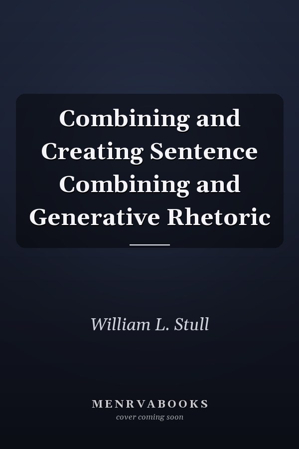 Combining and Creating Sentence Combining and Generative Rhetoric