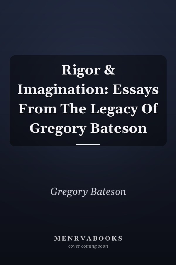 Rigor & Imagination: Essays From The Legacy Of Gregory Bateson