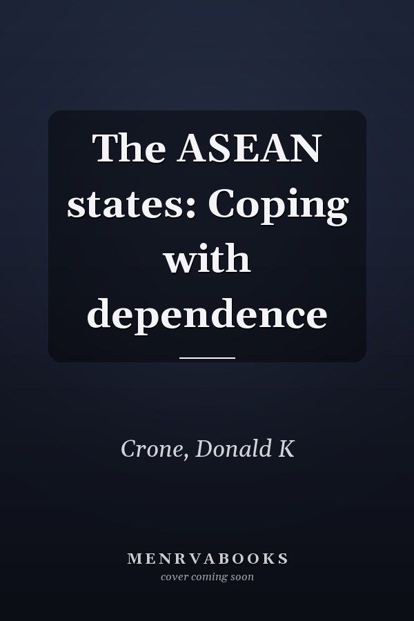 The ASEAN states: Coping with dependence