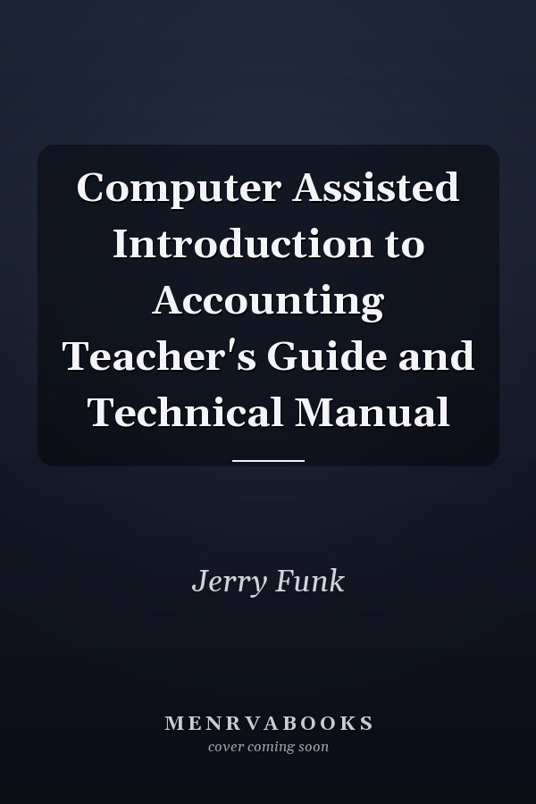Computer Assisted Introduction to Accounting Teacher's Guide and Technical Manual