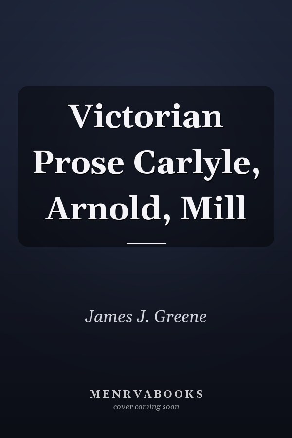 Victorian Prose Carlyle, Arnold, Mill
